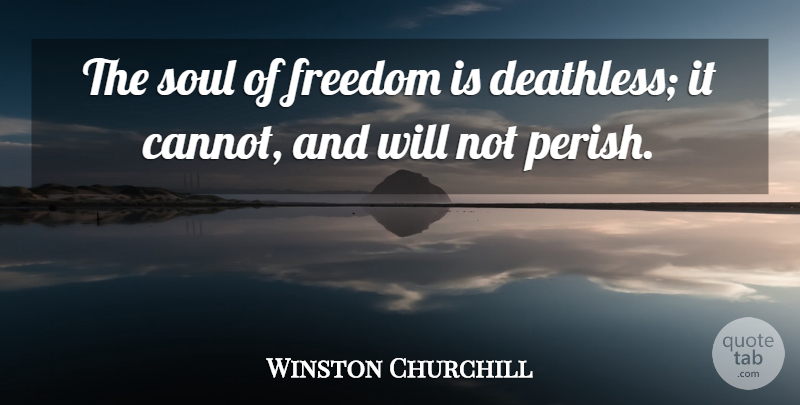 Winston Churchill Quote About Soul, Deathless: The Soul Of Freedom Is...