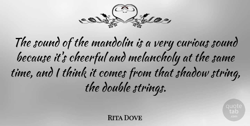 Rita Dove Quote About Thinking, Cheerful, Shadow: The Sound Of The Mandolin...