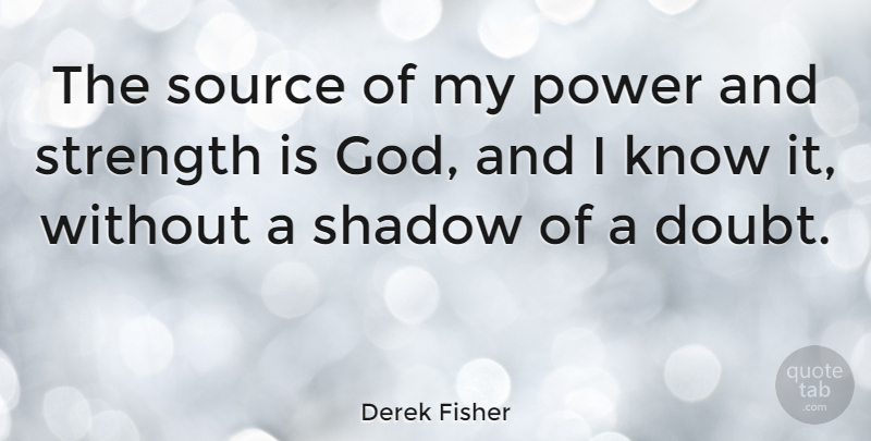 Derek Fisher Quote About Doubt, Shadow, Source: The Source Of My Power...