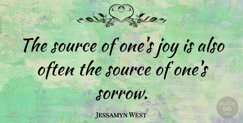 Jessamyn West Quote About Joy, Sorrow, Source: The Source Of Ones Joy...