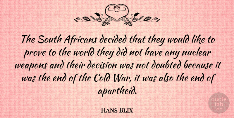 Hans Blix Quote About War, Decision, World: The South Africans Decided That...