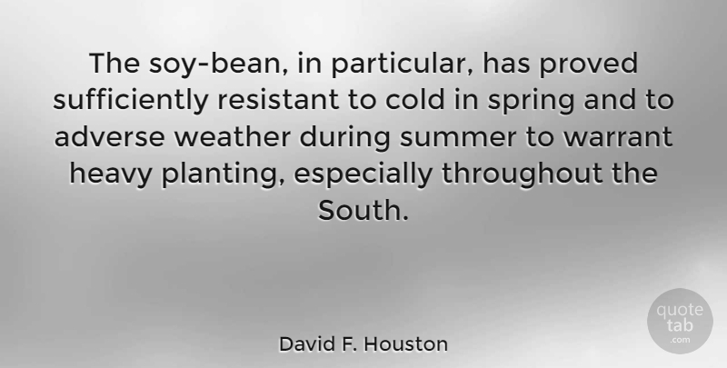 David F. Houston Quote About Summer, Spring, Weather: The Soy Bean In Particular...