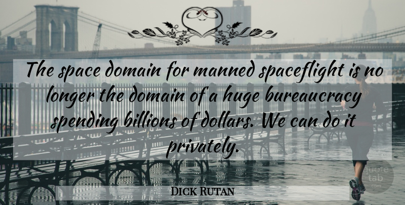 Dick Rutan Quote About Billions, Domain, Huge, Longer, Space: The Space Domain For Manned...