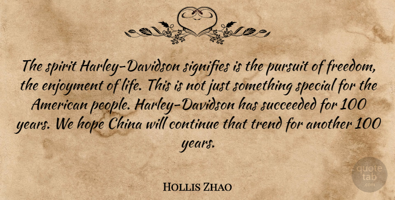 Hollis Zhao Quote About China, Continue, Enjoyment, Freedom, Hope: The Spirit Harley Davidson Signifies...