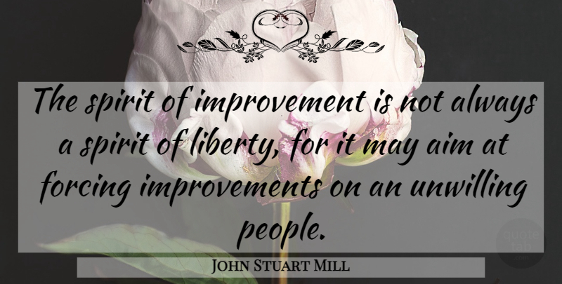 John Stuart Mill Quote About Freedom, People, Liberty: The Spirit Of Improvement Is...