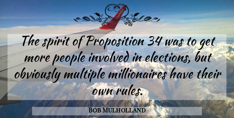 Bob Mulholland Quote About Elections, Involved, Multiple, Obviously, People: The Spirit Of Proposition 34...