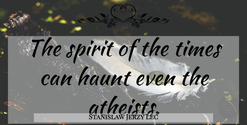 Stanislaw Jerzy Lec Quote About Atheist, Atheism, Spirit: The Spirit Of The Times...