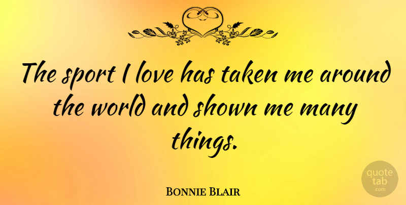 Bonnie Blair Quote About Sports, Work, Taken: The Sport I Love Has...