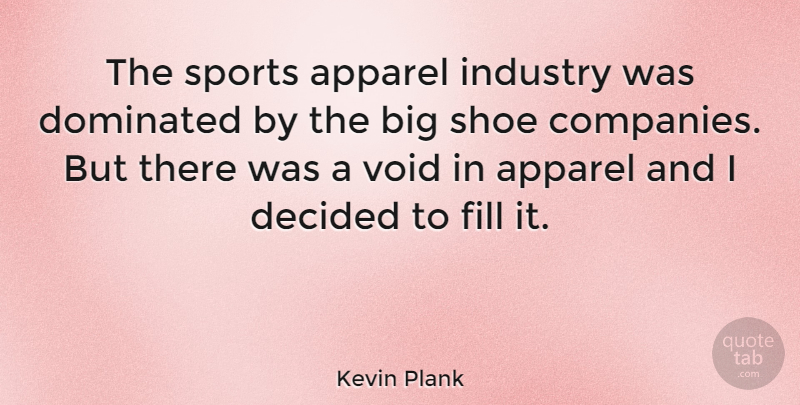 Kevin Plank Quote About Sports, Shoes, Void: The Sports Apparel Industry Was...