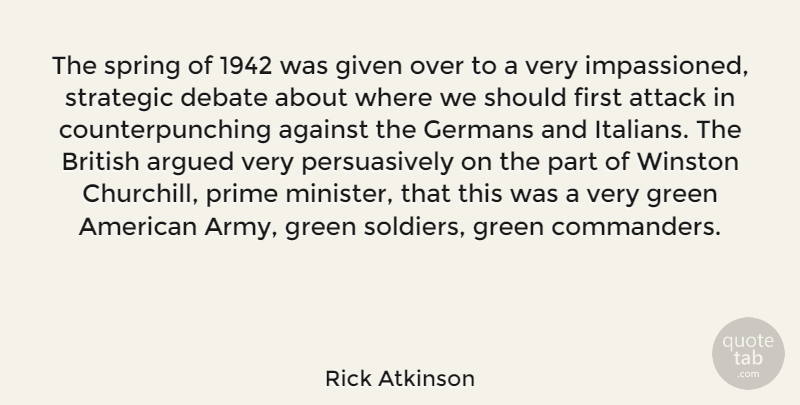 Rick Atkinson Quote About Spring, Army, Soldier: The Spring Of 1942 Was...