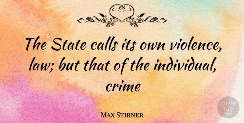 Max Stirner Quote About Law, Libertarian Party, Liberty: The State Calls Its Own...