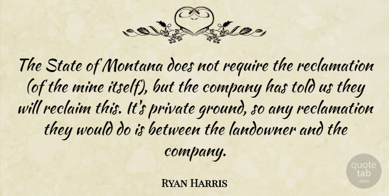 Ryan Harris Quote About Company, Mine, Montana, Private, Reclaim: The State Of Montana Does...