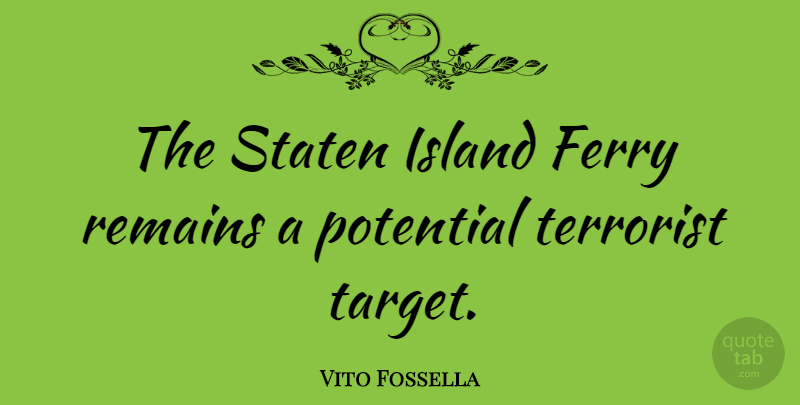 Vito Fossella Quote About Islands, Target, Terrorist: The Staten Island Ferry Remains...