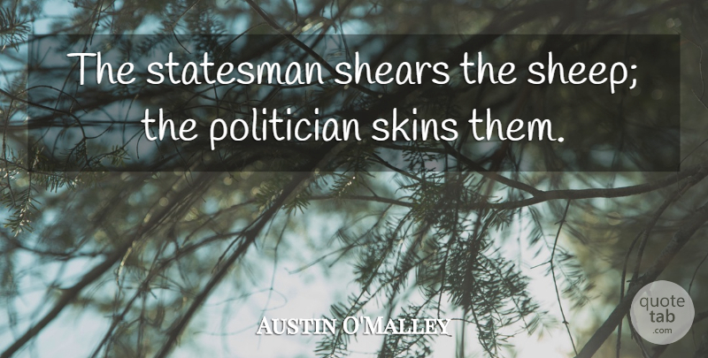 Austin O'Malley Quote About Funny, Sheep, Political: The Statesman Shears The Sheep...