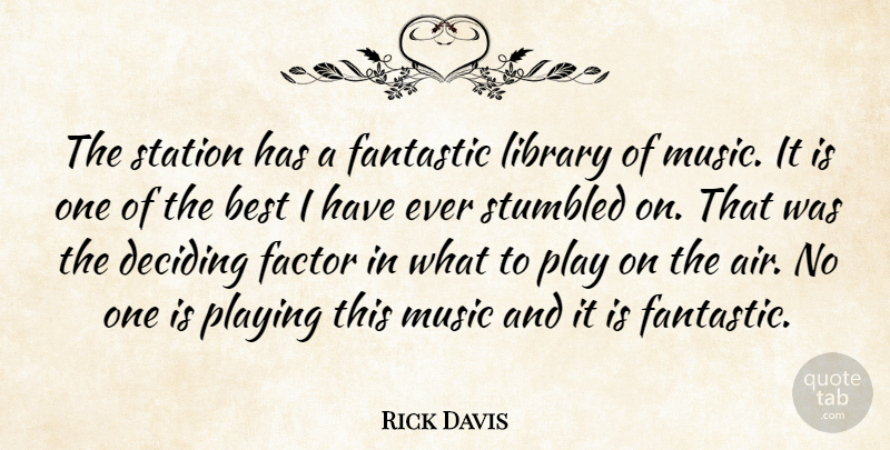 Rick Davis Quote About Best, Deciding, Factor, Fantastic, Library: The Station Has A Fantastic...