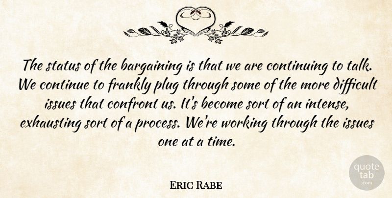 Eric Rabe Quote About Bargaining, Confront, Continue, Continuing, Difficult: The Status Of The Bargaining...