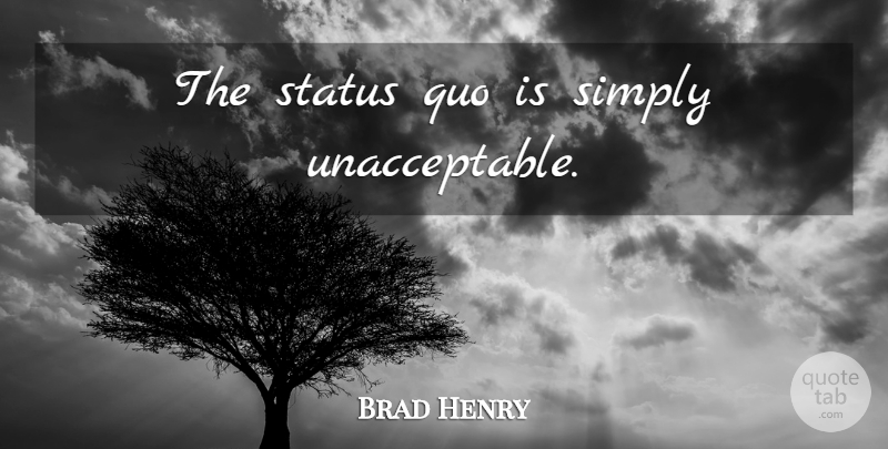 Brad Henry Quote About Challenging The Status Quo, Challenging Status Quo, Status Quo: The Status Quo Is Simply...