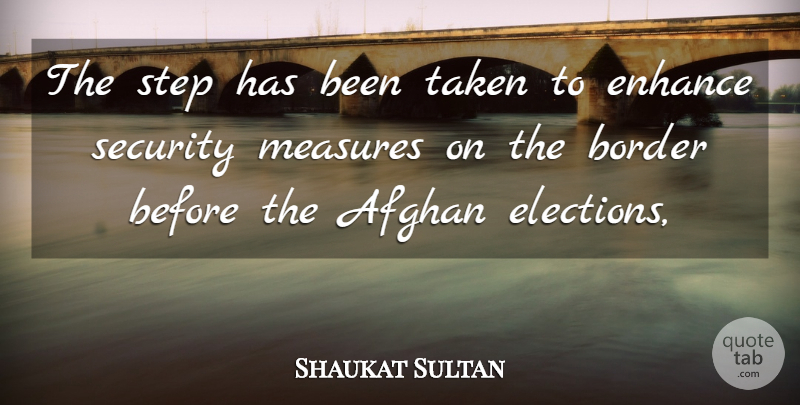 Shaukat Sultan Quote About Afghan, Border, Elections, Enhance, Measures: The Step Has Been Taken...