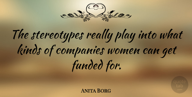 Anita Borg Quote About Women: The Stereotypes Really Play Into...