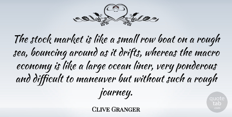 Clive Granger Quote About Boat, Bouncing, Difficult, Economy, Large: The Stock Market Is Like...