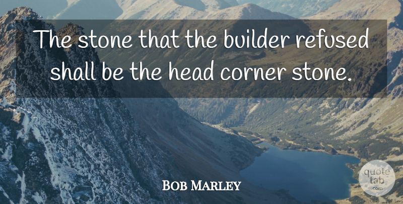 Bob Marley Quote About Stones, Builder, Corners: The Stone That The Builder...
