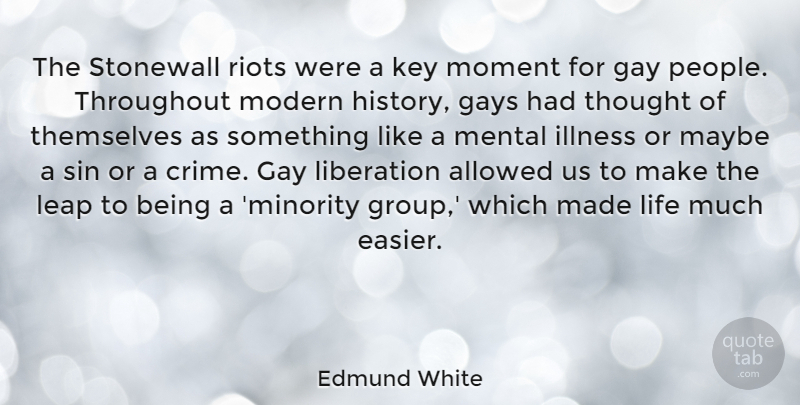 Edmund White Quote About Allowed, Gay, Gays, History, Illness: The Stonewall Riots Were A...