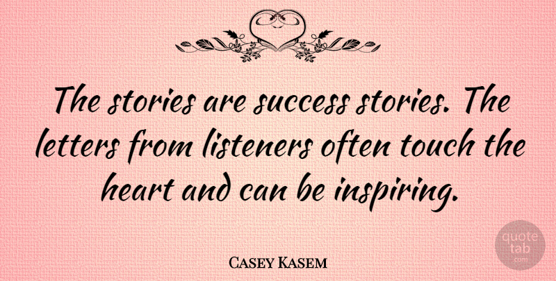 Casey Kasem Quote About Inspiring, Heart, Letters: The Stories Are Success Stories...