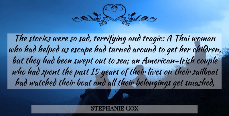 Stephanie Cox Quote About Boat, Couple, Escape, Helped, Lives: The Stories Were So Sad...