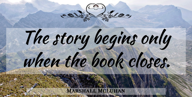 Marshall McLuhan Quote About Book, Stories: The Story Begins Only When...