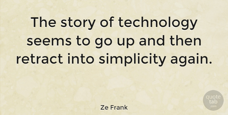 Ze Frank Quote About Retract, Seems, Technology: The Story Of Technology Seems...