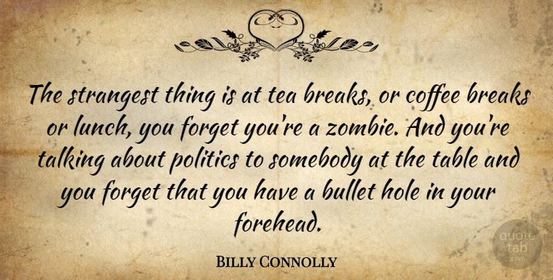 Billy Connolly Quote About Coffee, Talking, Lunch: The Strangest Thing Is At...