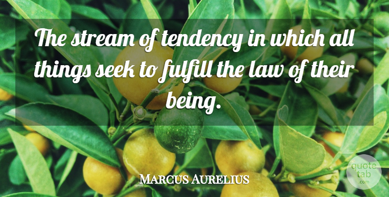 Marcus Aurelius Quote About Law, Evolution, Tendencies: The Stream Of Tendency In...