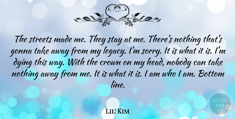 Lil' Kim Quote About Bottom, Crown, Gonna, Nobody, Stay: The Streets Made Me They...