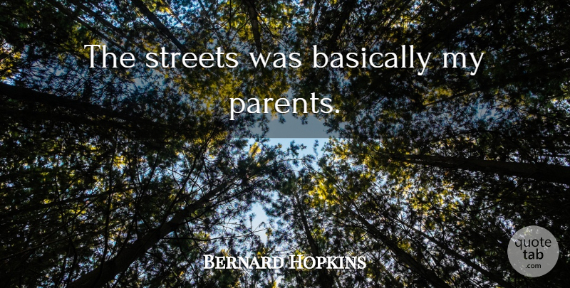 Bernard Hopkins Quote About Motivation, Parent, Fighter: The Streets Was Basically My...
