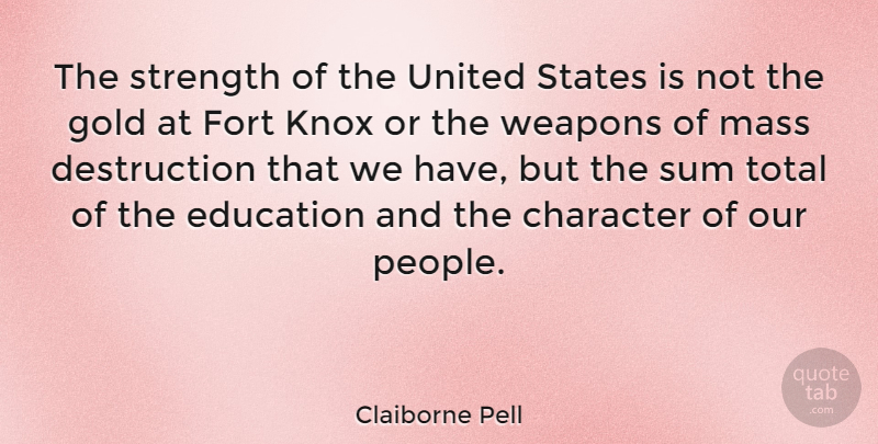 Claiborne Pell Quote About Character, Education, Fort, Mass, States: The Strength Of The United...