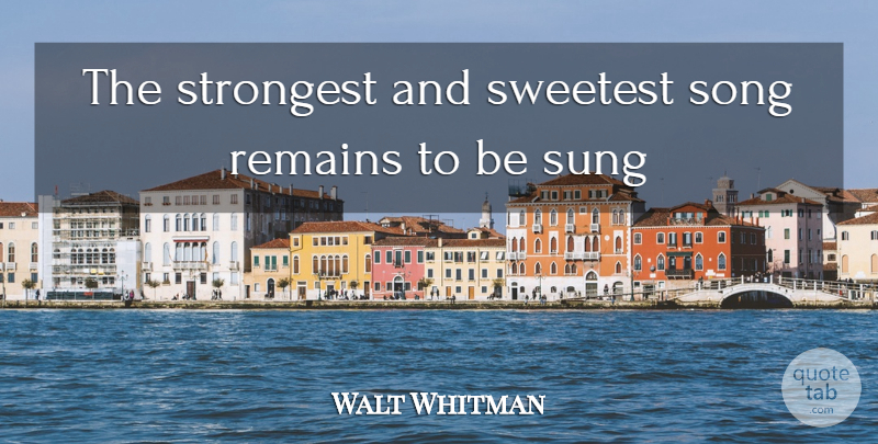 Walt Whitman Quote About Inspirational, Song, Strongest: The Strongest And Sweetest Song...