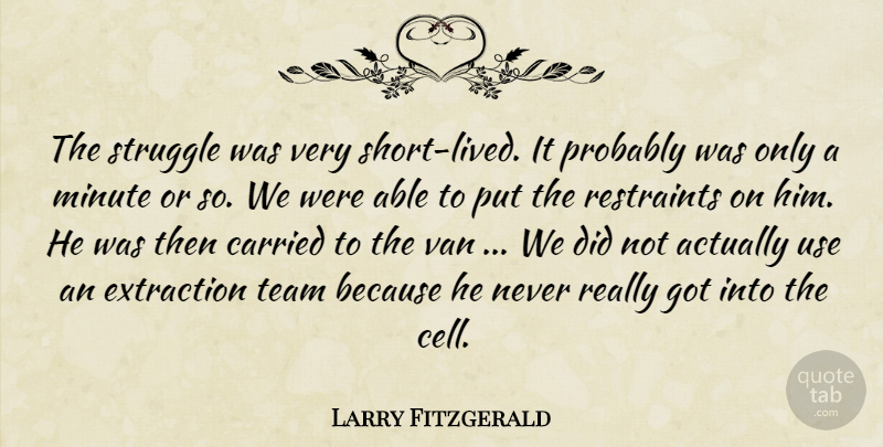 Larry Fitzgerald Quote About Carried, Minute, Struggle, Team, Van: The Struggle Was Very Short...