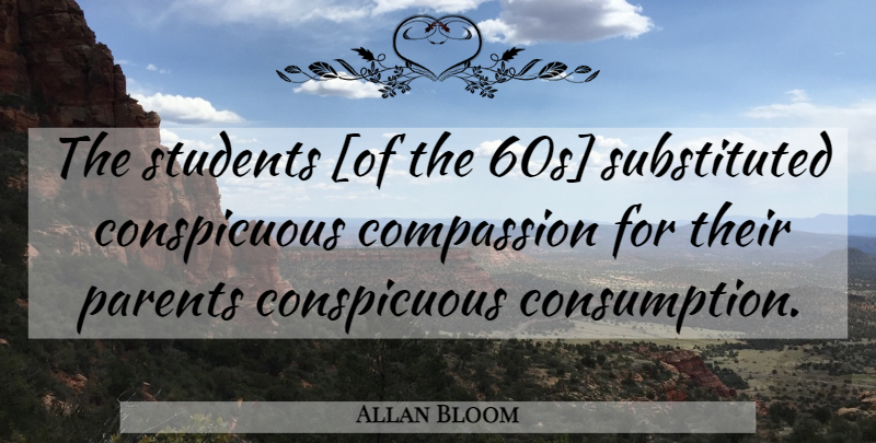 Allan Bloom Quote About Compassion, Parent, Students: The Students Of The 60s...