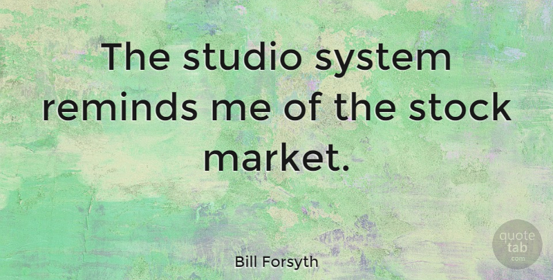 Bill Forsyth Quote About Studios: The Studio System Reminds Me...