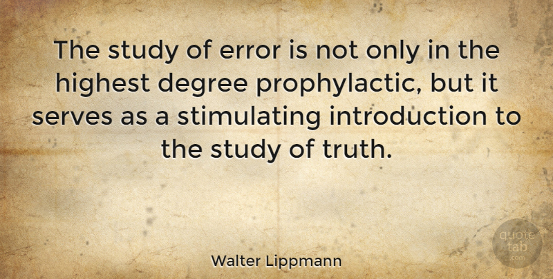 Walter Lippmann Quote About Mistake, Errors, Degrees: The Study Of Error Is...