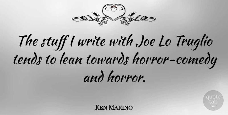Ken Marino Quote About Joe, Tends, Towards: The Stuff I Write With...