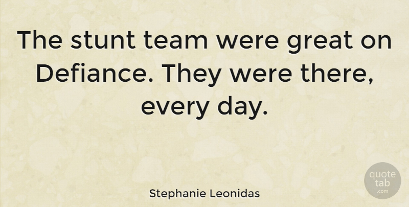 Stephanie Leonidas Quote About Team, Defiance: The Stunt Team Were Great...
