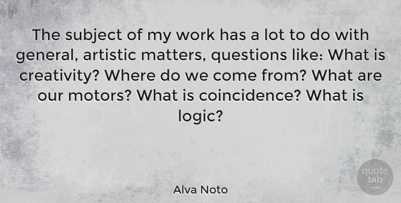 Alva Noto Quote About Artistic, Subject, Work: The Subject Of My Work...