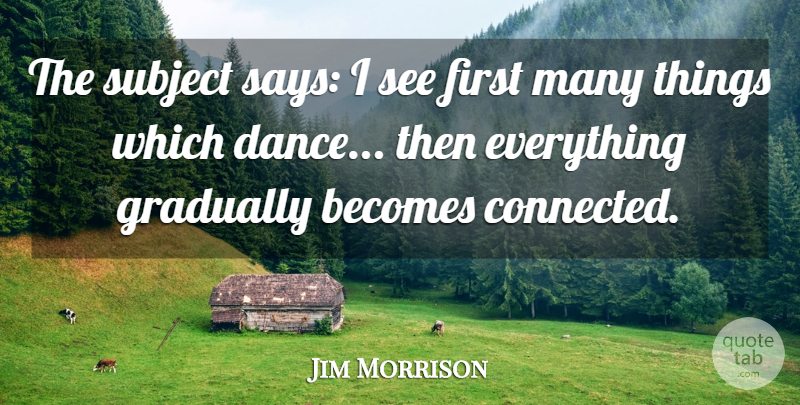 Jim Morrison Quote About Firsts, Subjects, Connected: The Subject Says I See...