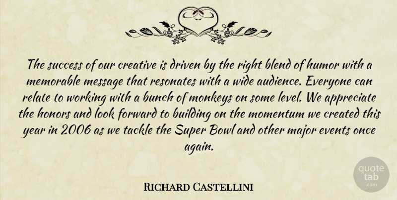 Richard Castellini Quote About Appreciate, Blend, Bowl, Building, Bunch: The Success Of Our Creative...