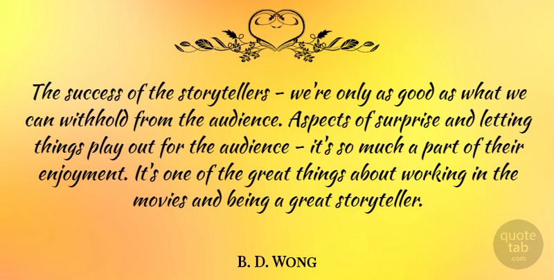 B. D. Wong Quote About Aspects, Audience, Good, Great, Letting: The Success Of The Storytellers...