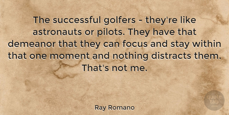 Ray Romano Quote About Successful, Focus, Pilots: The Successful Golfers Theyre Like...