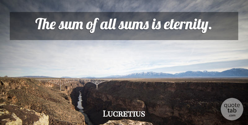 Lucretius Quote About Eternity: The Sum Of All Sums...