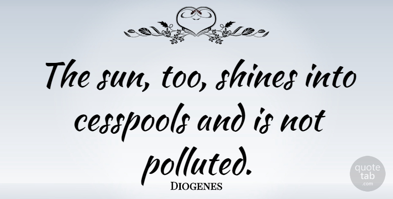 Diogenes Quote About Shining, Sun: The Sun Too Shines Into...