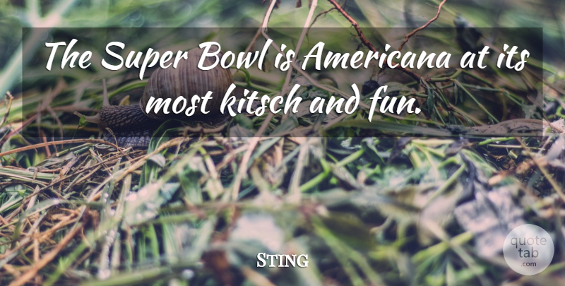 Sting Quote About Fun, Kitsch, Super Bowl: The Super Bowl Is Americana...